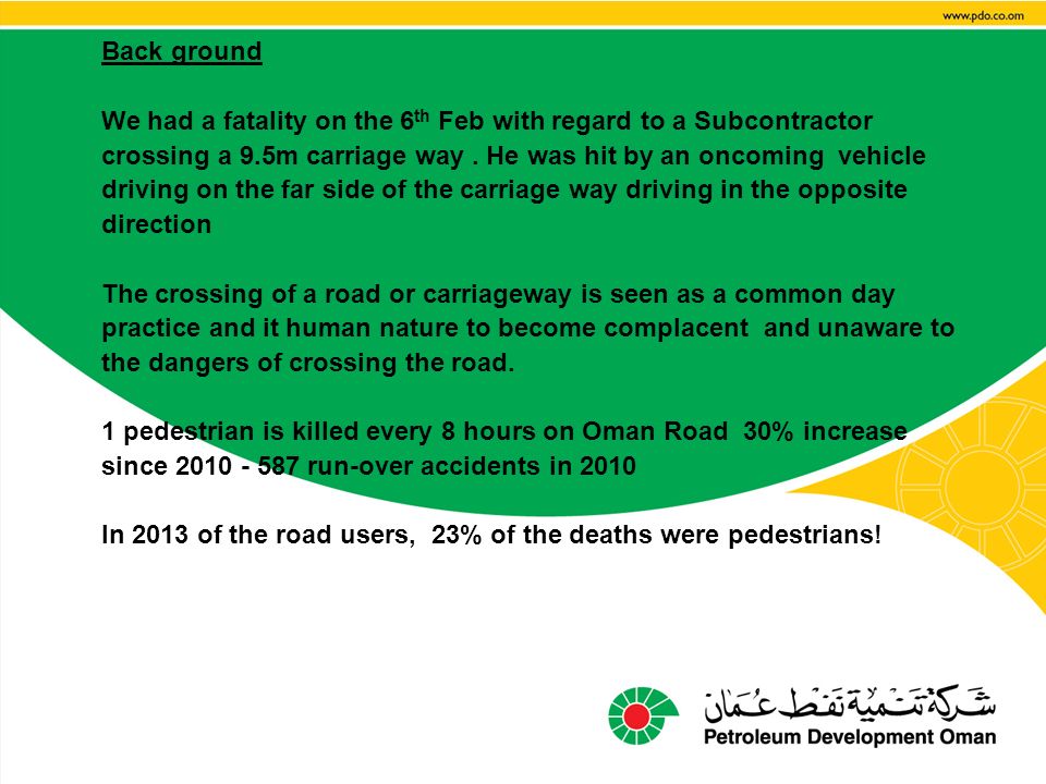 Back ground We had a fatality on the 6 th Feb with regard to a Subcontractor crossing a 9.5m carriage way.