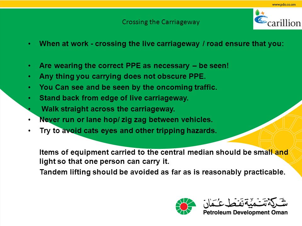 Crossing the Carriageway When at work - crossing the live carriageway / road ensure that you: Are wearing the correct PPE as necessary – be seen.